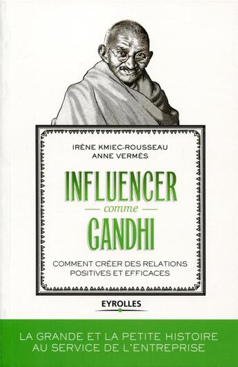 Couverture du livre « Influencer comme Gandhi ; comment créer des relations positives et efficaces » de Irene Kmiec-Rousseau aux éditions Eyrolles