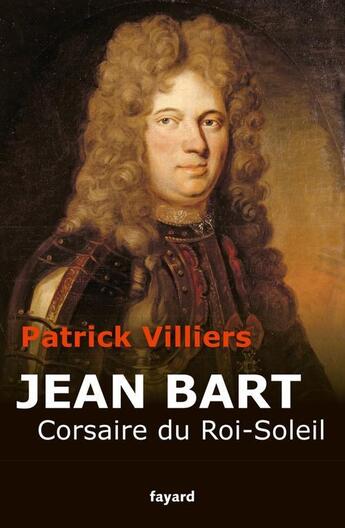 Couverture du livre « Jean Bart, corsaire du Roi-Soleil » de Patrick Villiers aux éditions Fayard