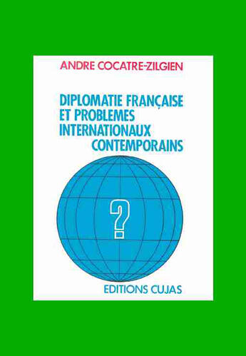 Couverture du livre « Diplomatie française et problèmes internationaux contemporains » de Andre Cocatre-Zilgien aux éditions Cujas