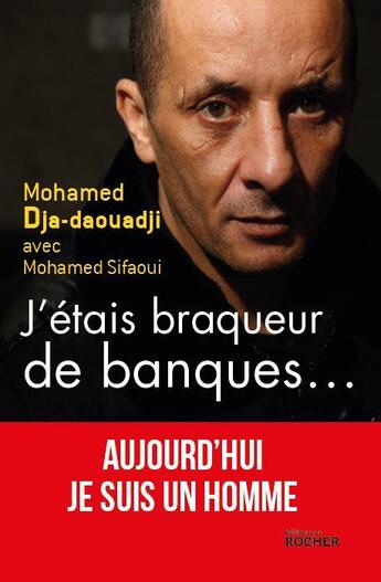 Couverture du livre « J'étais braqueur de banque... ; aujourd'hui je suis un homme » de Mohamed Sifaoui et Mohamed Dja-Daouadji aux éditions Rocher