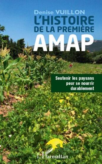 Couverture du livre « L'histoire de la première AMAP ; soutenir les paysans pour se nourrir durablement » de Denise Vuillon aux éditions L'harmattan