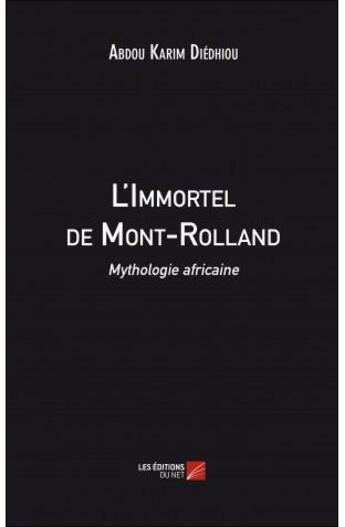 Couverture du livre « L'immortel de Mont-Rolland ; mythologie africaine » de Abdou Karim Diedhiou aux éditions Editions Du Net