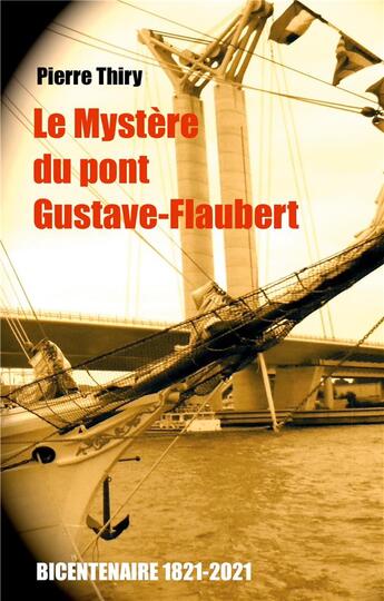 Couverture du livre « Le mystère du Pont Gustave-Flaubert : édition du bicentenaire (1821-2021) » de Pierre Thiry aux éditions Books On Demand