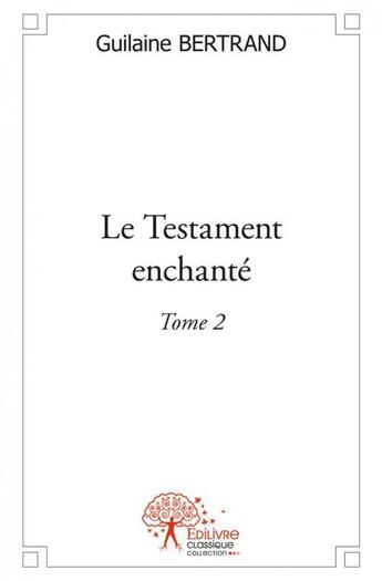 Couverture du livre « Le testament enchante - t02 - le testament enchante » de Bertrand Guilaine aux éditions Edilivre