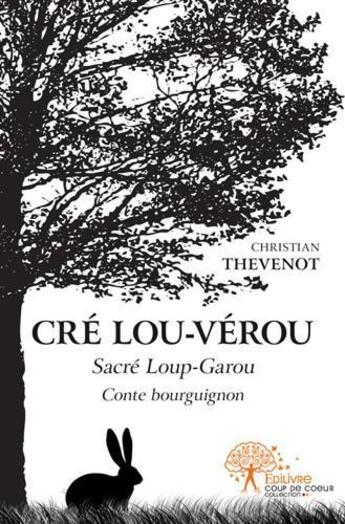 Couverture du livre « Cré lou-vérou ; sacré loup-garou ; conte bourguignon » de Christian Thevenot aux éditions Edilivre