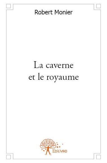 Couverture du livre « La caverne et le royaume » de Robert Monier aux éditions Edilivre