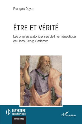 Couverture du livre « Être et vérité : Les origines platoniciennes de l'herméneutique de Hans-Georg Gadamer » de Francois Doyon aux éditions L'harmattan