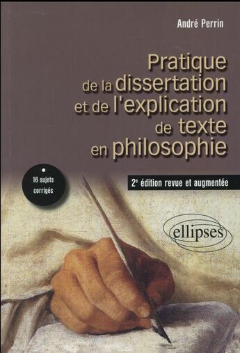 Couverture du livre « Pratique de la dissertation et de l explication de texte en philosophie. 2e edition revue et augment » de Andre Perrin aux éditions Ellipses