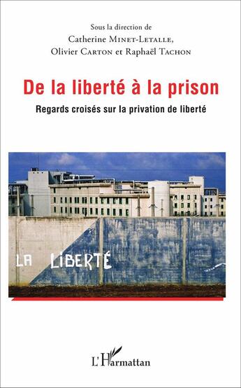 Couverture du livre « De la liberté à la prison : Regards croisés sur la privation de liberté » de Olivier Carton et Catherine Minet-Letalle et Raphaël Tachon aux éditions L'harmattan