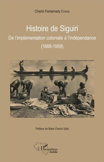 Couverture du livre « Histoire de Siguiri : de l'implémentation coloniale à l'indépendance (1888-1958) » de Cheick Fantama Conde aux éditions L'harmattan