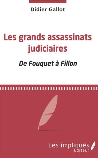 Couverture du livre « Les grands assassinats judiciaires ; de Fouquet à Fillon » de Didier Gallot aux éditions Les Impliques