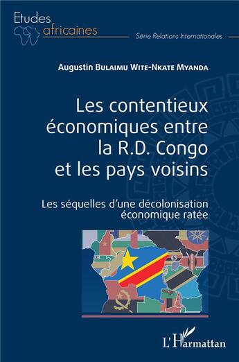 Couverture du livre « Les contentieux économiques entre la R.D. Congo et les pays voisins : Les séquelles d'une décolonisation économique ratée » de Augustin Bulaimu Wite-Nkate Myanda aux éditions L'harmattan