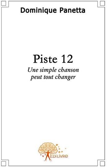 Couverture du livre « Piste 12 ; une simple chanson peut tout changer » de Dominique Panetta aux éditions Edilivre