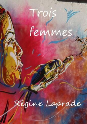 Couverture du livre « Trois femmes » de Régine Laprade aux éditions Lulu