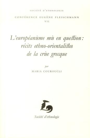 Couverture du livre « L' Européanisme mis en question : récits ethno-orientalistes et ethno-occidentalistes de la crise » de Maria Couroucli aux éditions Societe D'ethnologie