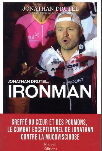 Couverture du livre « Jonathan Drutel, iron man ; mon combat contre la mucoviscidose » de Jonathan Drutel et Laura Sahin aux éditions Mareuil Editions