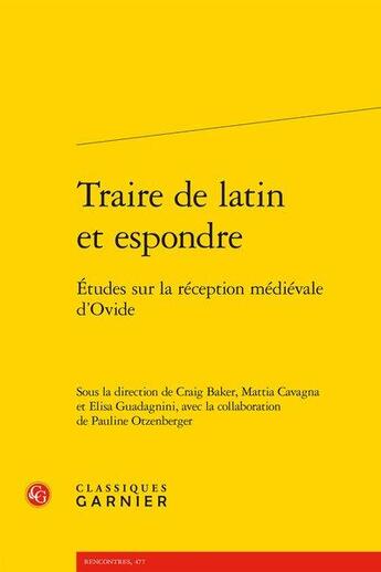 Couverture du livre « Traire de latin et espondre ; études sur la réception médiévale d'Ovide » de Mattia Cavagna et Craig Baker et Elisa Guadagnini et Pauline Otzenberger aux éditions Classiques Garnier