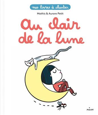 Couverture du livre « Mes livres à chanter : au clair de la lune » de Mathis et Aurore Petit aux éditions Milan