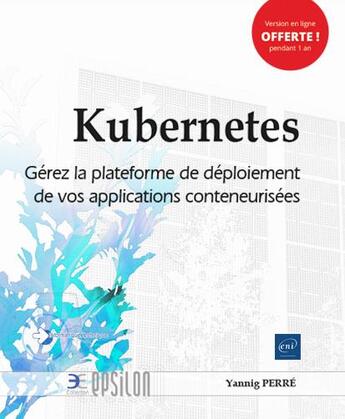 Couverture du livre « Kubernetes ; gérez la plateforme de déploiement de vos applications conteneurisées » de Yannig Perre aux éditions Eni
