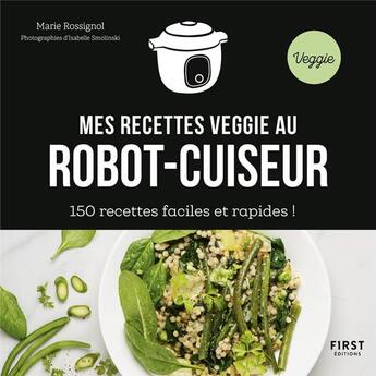 Couverture du livre « Mes recettes veggie au robot-cuiseur » de Marie Rossignol et Isabelle Smolinski aux éditions First