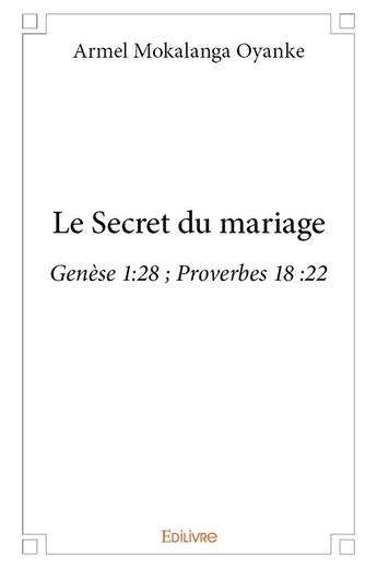 Couverture du livre « Le Secret du mariage » de Mokalanga Oyanke A. aux éditions Edilivre