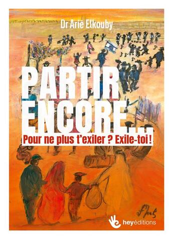 Couverture du livre « Partir encore... pour ne plus t'exiler ? exile toi ! » de Arie Elkouby aux éditions Books On Demand