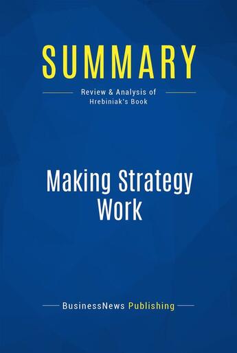 Couverture du livre « Summary: Making Strategy Work : Review and Analysis of Hrebiniak's Book » de Businessnews Publish aux éditions Business Book Summaries