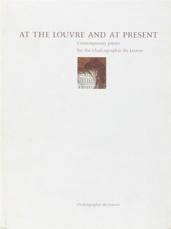 Couverture du livre « At the Louvre and at present ; contemporary prints for the Chalcographie du Louvre » de  aux éditions Reunion Des Musees Nationaux