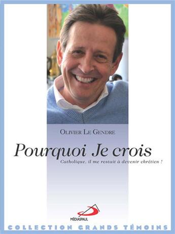 Couverture du livre « Pourquoi je crois ; catholique, il me restait à devenir chrétien » de Le Gendre Olivier aux éditions Mediaspaul