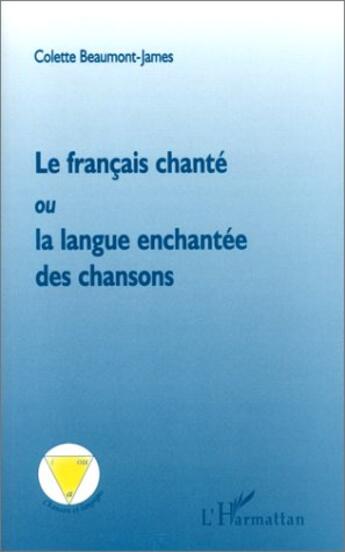 Couverture du livre « Le français chanté ou la langue enchantée des chansons » de Colette Beaumont-James aux éditions L'harmattan