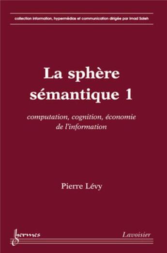 Couverture du livre « La sphère sémantique Tome 1 ; computation, cognition, économie de l'information » de Philippe Lévy aux éditions Hermes Science Publications