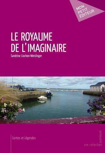 Couverture du livre « Le royaume de l'imaginaire » de Sandrine Liochon-Weislinger aux éditions Publibook