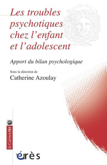 Couverture du livre « Les troubles psychotiques chez l'enfant et l'adolescent ; apport du bilan psychologique » de Catherine Azoulay aux éditions Eres