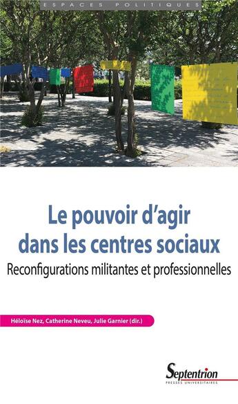 Couverture du livre « Le pouvoir d'agir dans les centres sociaux : reconfigurations militantes et professionnelles » de Catherine Neveu et Heloise Nez et Julie Garnier aux éditions Pu Du Septentrion