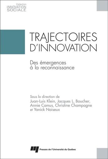 Couverture du livre « Trajectoires d'innovation ; des émergences à la reconnaissance » de Juan-Luis Klein et Yanick Noiseux et Annie Camus et Jacques L. Boucher et Christine Champagne aux éditions Pu De Quebec