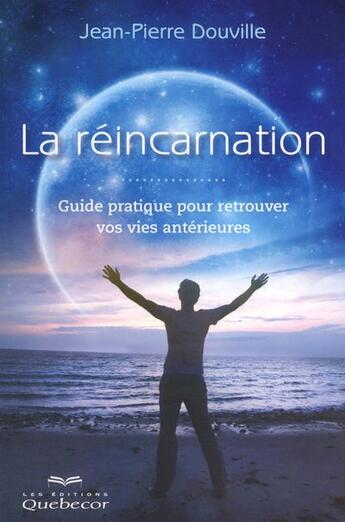 Couverture du livre « La réincarnation ; guide pratique pour retrouver vos vies antérieures » de Jean-Pierre Douville aux éditions Quebecor