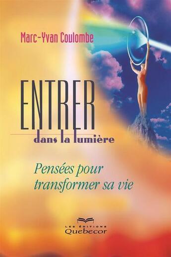 Couverture du livre « Entrer dans la lumiere. pensees pour transformer sa vie 2e ed. » de Coulombe Marc-Yvan aux éditions Les Éditions Québec-livres