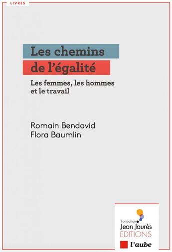 Couverture du livre « Les chemins de l'égalité : les femmes, les hommes et le travail » de Romain Bendavid et Flora Baumlin aux éditions Editions De L'aube