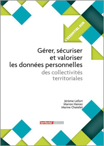 Couverture du livre « L'ESSENTIEL SUR t.301 ; gérer, sécuriser et valoriser les données personnelles des collectivités territoriales » de Jerome Lefort et Marine Chatelet et Marion Hainez aux éditions Territorial