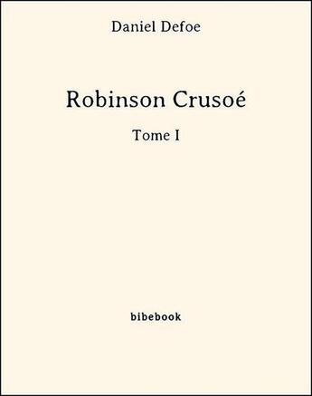 Couverture du livre « Robinson Crusoé t.1 » de Daniel Defoe aux éditions Bibebook