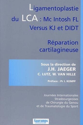 Couverture du livre « Ligamentoplastie du LCA : Mc intosh Fl versus Kj et didt ; réparation cartilagineuse » de J.H. Jaeger et C. Lutz et W. Van Lutz aux éditions Sauramps Medical