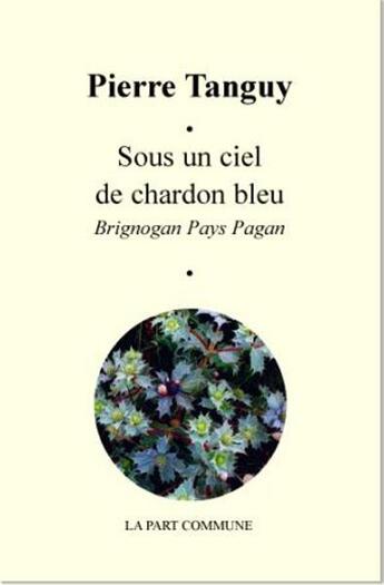 Couverture du livre « Sous un ciel de chardon bleu. » de Pierre Tanguy aux éditions La Part Commune