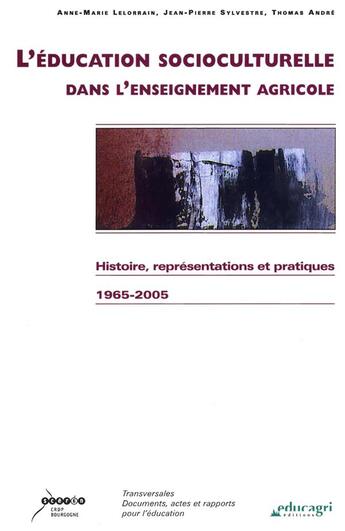 Couverture du livre « L'éducation socioculturelle dans l'enseignement agricole ; histoire, représentations et pratiques ; 1965-2005 » de Jean-Pierre Sylvestre et Thomas Andre et Anne-Marie Lelorrain aux éditions Educagri