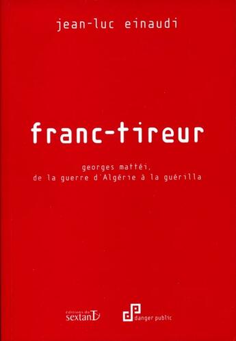 Couverture du livre « Franc-tireur ; Georges Mattéi, de la guerre d'Algérie à la guérilla » de Jean-Luc Einaudi aux éditions Sextant