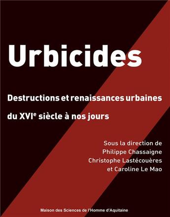 Couverture du livre « Urbicides - destructions et renaissances urbaines du xvie siecle a nos jours » de Philippe Chassaigne aux éditions Maison Sciences De L'homme D'aquitaine