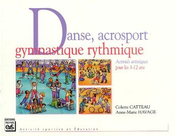 Couverture du livre « Danse, acrosport, gymnastique rythmique ; activités artistiques pour les 3-12 ans » de Colette Catteau et Anne-Marie Havage aux éditions Eps