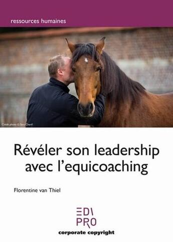 Couverture du livre « Révéler votre leadership avec l'equicoaching » de Florentine Van Thiel aux éditions Edi Pro