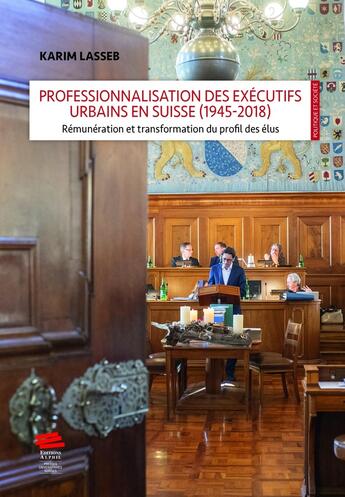 Couverture du livre « Professionnalisation des exécutifs urbains en Suisse (1945-2018) : Rémunération et transformation du profil des élus » de Karim Lasseb aux éditions Alphil