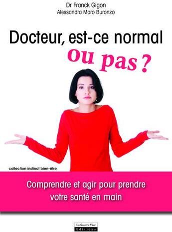 Couverture du livre « Docteur, est-ce normal ou pas ? comprendre et agir pour prendre votre santé en main » de Alessandra Moro Burozo et Franck Gigon aux éditions La Source Vive