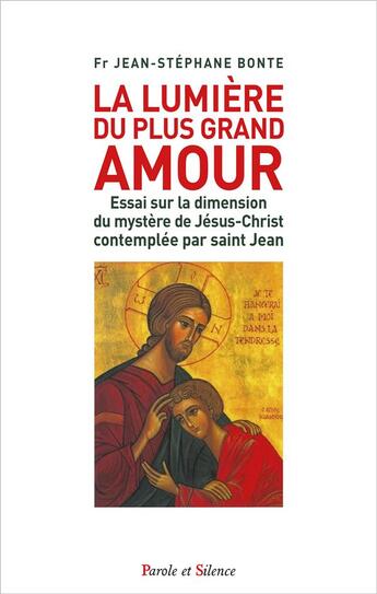 Couverture du livre « La lumiere du plus grand amour ; essai sur la dimension du mystère de Jésus-Christ contemplée par saint Jean » de Jean-Stephane Bonte aux éditions Parole Et Silence